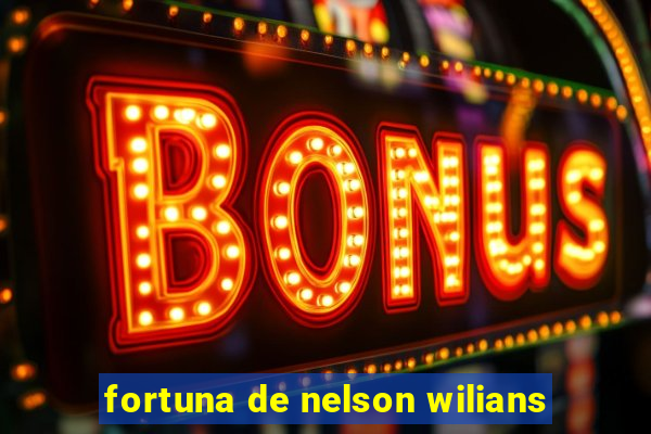 fortuna de nelson wilians